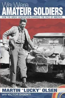 Am fost soldați amatori: Cum a schimbat marea generație fața Americii - We Were Amateur Soldiers: How the Great Generation Changed the Face of America