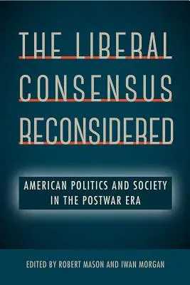 Consensul liberal reconsiderat: Politica și societatea americană în epoca postbelică - The Liberal Consensus Reconsidered: American Politics and Society in the Postwar Era