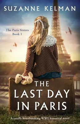 Ultima zi în Paris: Un roman istoric al celui de-al Doilea Război Mondial care îți frânge inima - The Last Day in Paris: A totally heartbreaking WW2 historical novel