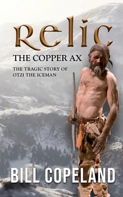 Relic the Copper Ax: Povestea tragică a omului de gheață Otzi - Relic the Copper Ax: The Tragic Story of Otzi the Iceman