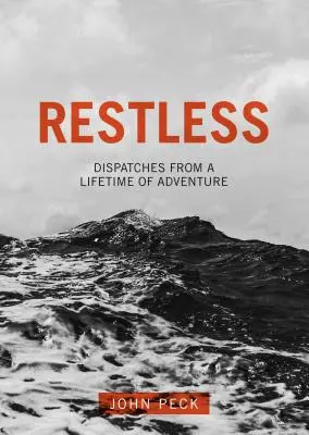 Restless: Dispecerate dintr-o viață întreagă de aventură (Dispatches from a Lifetime of Adventure) - Restless: Dispatches from a Lifetime of Adventure
