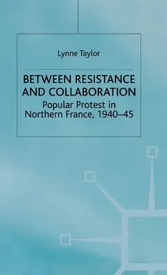 Între Rezistență și Colaborare: Protest popular în nordul Franței 1940-1945 - Between Resistance and Collabration: Popular Protest in Northern France 1940-45