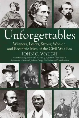 Unforgettables: Învingători, învinși, femei puternice și bărbați excentrici din epoca Războiului Civil - Unforgettables: Winners, Losers, Strong Women, and Eccentric Men of the Civil War Era