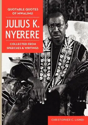 Citate din Mwalimu Julius K Nyerere. Adunate din discursuri și scrieri - Quotable Quotes Of Mwalimu Julius K Nyerere. Collected from Speeches and Writings