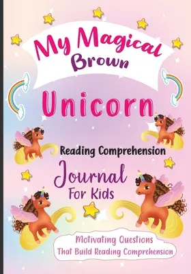My Magical Brown Unicorn Jurnal de înțelegere a lecturii pentru copii: Întrebări motivante care dezvoltă înțelegerea lecturii - My Magical Brown Unicorn Reading Comprehension Journal For Kids: Motivating Questions That Build Reading Comprehension
