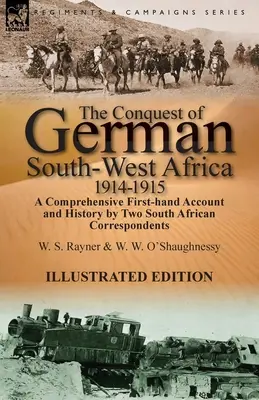The Conquest of German South-West Africa, 1914-1915: O relatare și o istorie cuprinzătoare la prima mână de către doi corespondenți sud-africani - The Conquest of German South-West Africa, 1914-1915: A Comprehensive First-Hand Account and History by Two South African Correspondents