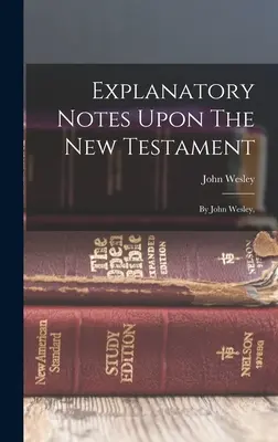 Note explicative asupra Noului Testament: By John Wesley, - Explanatory Notes Upon The New Testament: By John Wesley,