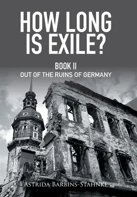 Cât de lung este exilul? Cartea Ii din ruinele Germaniei - How Long Is Exile?: Book Ii out of the Ruins of Germany