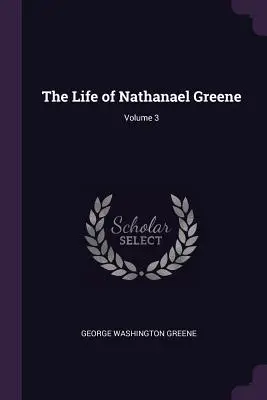 Viața lui Nathanael Greene; Volumul 3 - The Life of Nathanael Greene; Volume 3