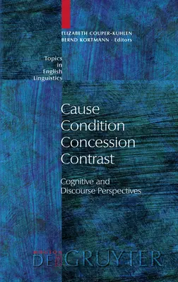 Cauză - Condiție - Concesie - Contrast: Perspective cognitive și discursive - Cause - Condition - Concession - Contrast: Cognitive and Discourse Perspectives