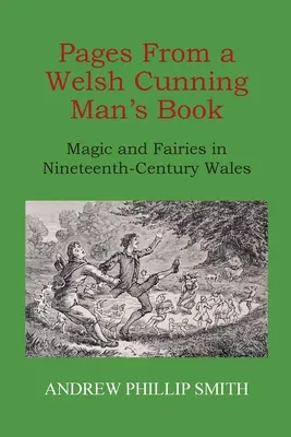 Pages From a Welsh Cunning Man's Book: Magic and Fairies in Nineteenth-Century Wales (Magie și zâne în Țara Galilor în secolul al XIX-lea) - Pages From a Welsh Cunning Man's Book: Magic and Fairies in Nineteenth-Century Wales
