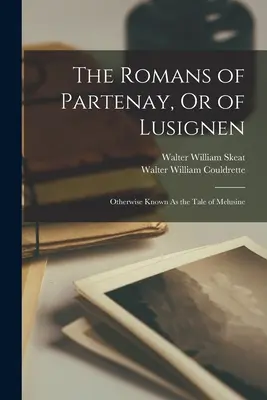 Romanii din Partenay, sau din Lusignen: Cunoscută și ca Povestea lui Melusine - The Romans of Partenay, Or of Lusignen: Otherwise Known As the Tale of Melusine