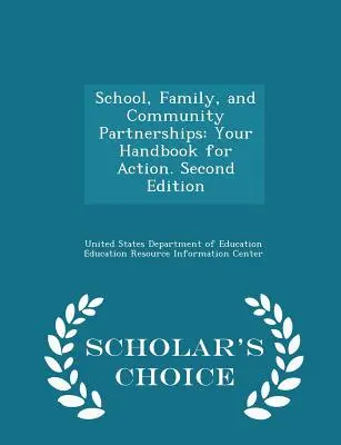 Parteneriate între școală, familie și comunitate: Manualul dvs. de acțiune. Ediția a doua - Scholar's Choice Edition - School, Family, and Community Partnerships: Your Handbook for Action. Second Edition - Scholar's Choice Edition