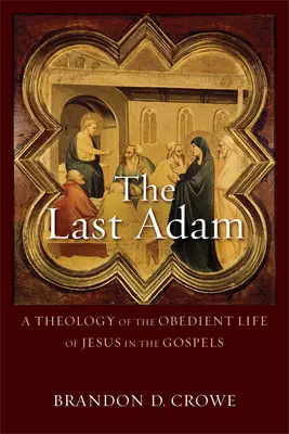 Ultimul Adam: O teologie a vieții ascultătoare a lui Isus în Evanghelii - The Last Adam: A Theology of the Obedient Life of Jesus in the Gospels