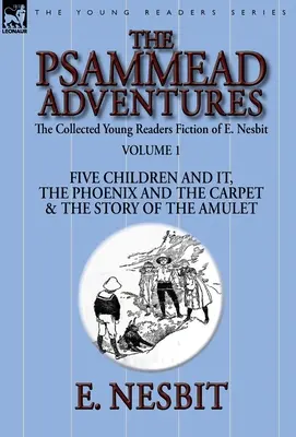 The Collected Young Readers Fiction of E. Nesbit-Volumul 1: The Psammead Adventures-Five Children and It, The Phoenix and the Carpet & The Story of the - The Collected Young Readers Fiction of E. Nesbit-Volume 1: The Psammead Adventures-Five Children and It, The Phoenix and the Carpet & The Story of the