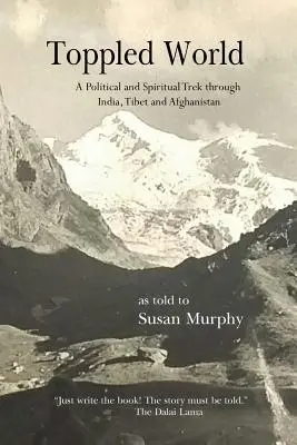 Toppled World: Un drum politic și spiritual prin India, Tibet și Afganistan - Toppled World: A Political and Spiritual Trek through India, Tibet and Afghanistan