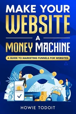 Fă din site-ul tău web o mașină de bani: Un ghid pentru pâlnii de marketing pentru site-uri web - Make Your Website a Money Machine: A Guide to Marketing Funnels for Websites