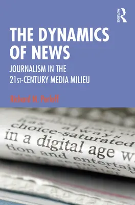 Dinamica știrilor: Jurnalismul în mediul mediatic al secolului XXI - The Dynamics of News: Journalism in the 21st-Century Media Milieu