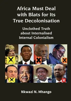 Africa trebuie să se ocupe de Blats pentru adevărata sa decolonizare: Adevărul neacoperit despre colonialismul intern internalizat - Africa Must Deal with Blats for Its True Decolonisation: Unclothed Truth about Internalised Internal Colonialism