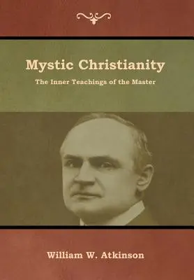 Creștinismul mistic: Învățăturile interioare ale Maestrului - Mystic Christianity: The Inner Teachings of the Master