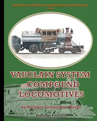 Descrierea, metoda de funcționare și întreținere a sistemului Vauclain de locomotive compuse - Description, Method of Operation and Maintenance of the Vauclain System of Compound Locomotives