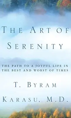 Arta seninătății: Calea către o viață plină de bucurie în cele mai bune și cele mai rele momente - The Art of Serenity: The Path to a Joyful Life in the Best and Worst of Times