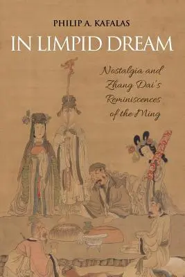 În visul limpede: Nostalgia și reminiscențele lui Zhang Dai despre epoca Ming - In Limpid Dream: Nostalgia and Zhang Dai's Reminiscences of the Ming