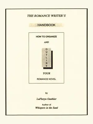 Manualul scriitorului de romantism: Cum să vă organizați și să vă conturați romanul de dragoste - The Romance Writer's Handbook: How to Organize and Outline Your Romance Novel