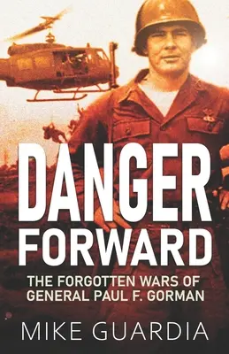 Danger Forward: Războaiele uitate ale generalului Paul F. Gorman - Danger Forward: The Forgotten Wars of General Paul F. Gorman