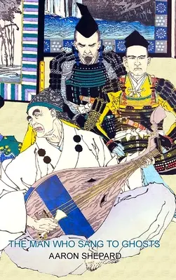Omul care cânta pentru fantome: O legendă japoneză, reluată după povestea lui Hoichi și bazată pe Povestea lui Heike - The Man Who Sang to Ghosts: A Japanese Legend, Retold from the Story of Hoichi and Based on The Tale of the Heike