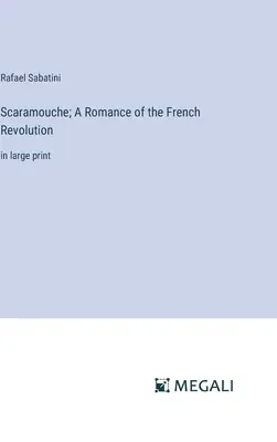 Scaramouche; O romanță a revoluției franceze: în format mare - Scaramouche; A Romance of the French Revolution: in large print