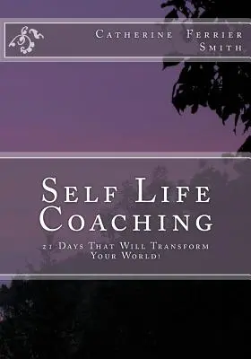 Self Life Coaching: 21 de zile care îți vor transforma lumea! - Self Life Coaching: 21-Days That Will Transform Your World!