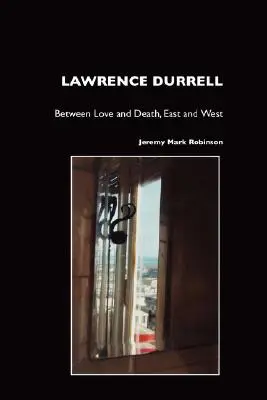Lawrence Durrell: Între dragoste și moarte, Est și Vest - Lawrence Durrell: Between Love and Death, East and West