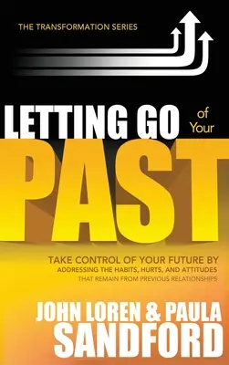 Renunțarea la trecut: Preia controlul asupra viitorului tău prin abordarea obiceiurilor, rănilor și atitudinilor rămase din relațiile anterioare - Letting Go of Your Past: Take Control of Your Future by Addressing the Habits, Hurts, and Attitudes That Remain from Previous Relationships