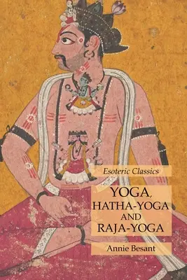 Yoga, Hatha-Yoga și Raja-Yoga: clasici ezoterici - Yoga, Hatha-Yoga and Raja-Yoga: Esoteric Classics
