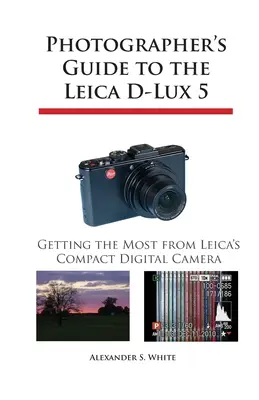 Ghidul fotografului pentru aparatul foto digital compact Leica D-Lux 5: Obțineți maximum de la aparatul foto digital compact Leica - Photographer's Guide to the Leica D-Lux 5: Getting the Most from Leica's Compact Digital Camera