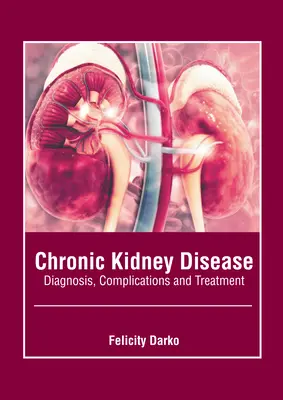 Boala cronică a rinichilor: Diagnostic, complicații și tratament - Chronic Kidney Disease: Diagnosis, Complications and Treatment