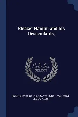 Eleazer Hamlin și descendenții săi; (Hamlin Myra Louisa (Sawyer) 1856-) - Eleazer Hamlin and his Descendants; (Hamlin Myra Louisa (Sawyer) 1856-)