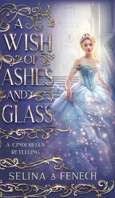 O dorință de cenușă și sticlă: O repovestire a Cenușăresei - A Wish of Ashes and Glass: A Cinderella Retelling