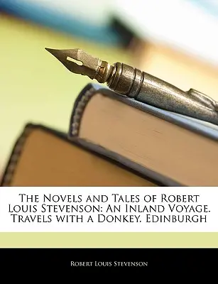 Nuvelele și povestirile lui Robert Louis Stevenson: An Inland Voyage. Călătorii cu un măgar. Edinburgh - The Novels and Tales of Robert Louis Stevenson: An Inland Voyage. Travels with a Donkey. Edinburgh