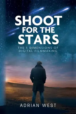 Shoot For The Stars: Cele 5 dimensiuni ale realizării de filme independente - Shoot For The Stars: The 5 Dimensions of Independent Filmmaking