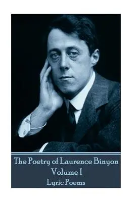 Poezia lui Laurence Binyon - Volumul I: Lyric Poems - The Poetry of Laurence Binyon - Volume I: Lyric Poems