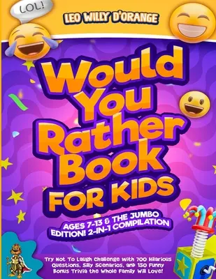 Would You Rather Book for Kids Ages 7-13 & the Jumbo Edition!: COMPILAȚIE 2 ÎN 1 - Try Not To Laugh Challenge cu 700 de întrebări hilare, scenarii stupide - Would You Rather Book for Kids Ages 7-13 & the Jumbo Edition!: 2-IN-1 COMPILATION - Try Not To Laugh Challenge with 700 Hilarious Questions, Silly Sce
