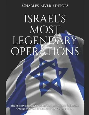 Cele mai legendare operațiuni ale Israelului: Istoria și moștenirea capturării lui Adolf Eichmann, Operațiunea Mânia lui Dumnezeu și Operațiunea Entebbe - Israel's Most Legendary Operations: The History and Legacy of the Capture of Adolf Eichmann, Operation Wrath of God, and Operation Entebbe