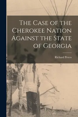 Cazul națiunii Cherokee împotriva statului Georgia (The Case of the Cherokee Nation Against the State of Georgia) - The Case of the Cherokee Nation Against the State of Georgia