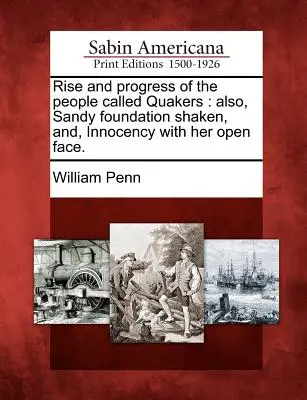 Rise and Progress of the People Called Quakers: De asemenea, Sandy Foundation Shaken, Și, Inocența cu fața deschisă. - Rise and Progress of the People Called Quakers: Also, Sandy Foundation Shaken, And, Innocency with Her Open Face.