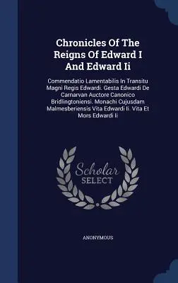 Chronicles Of The Reigns Of Edward I And Edward Ii: Commendatio Lamentabilis In Transitu Magni Regis Edwardi. Gesta Edwardi De Carnarvan Auctore Canon