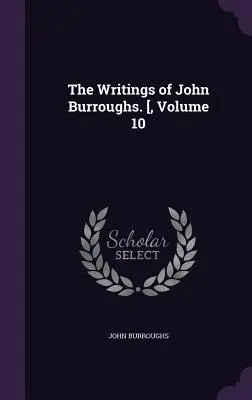 Scrierile lui John Burroughs. [, volumul 10 - The Writings of John Burroughs. [, Volume 10