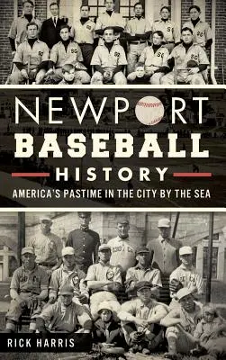 Newport Baseball History: Pasiunea Americii în orașul de lângă mare - Newport Baseball History: America's Pastime in the City by the Sea