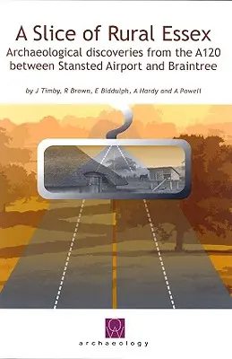 Slice of Rural Essex - Descoperiri arheologice recente de pe A120 între Aeroportul Stansted și Braintree - Slice of Rural Essex - Recent Archaeological Discoveries from the A120 between Stansted Airport and Braintree